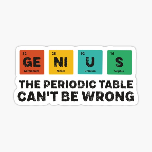 Genius The Periodic Table Cant Be Wrong Sticker For Sale By Malikabela Redbubble 7965