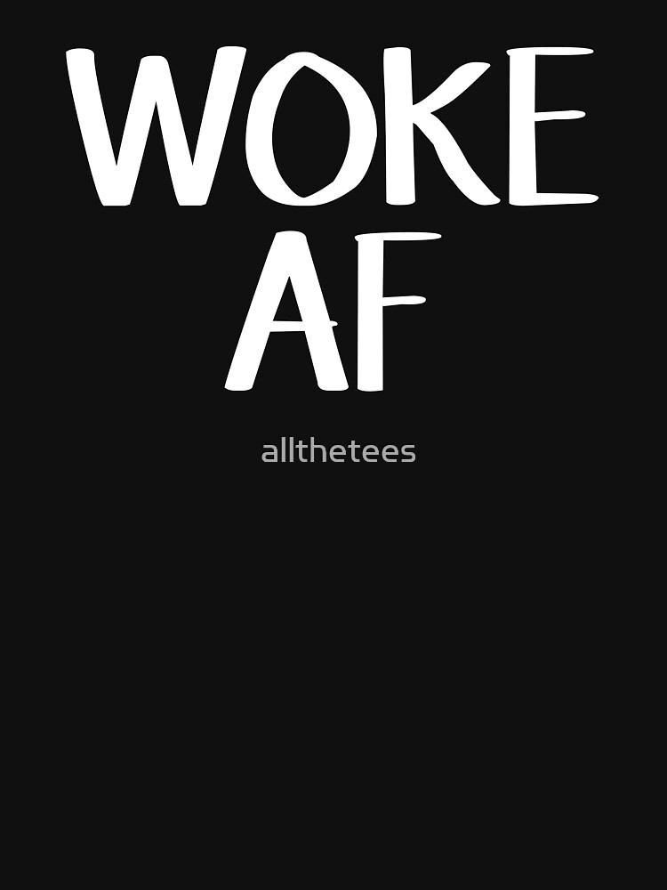 Woke Af T Shirt For Sale By Allthetees Redbubble Woke Af T Shirts