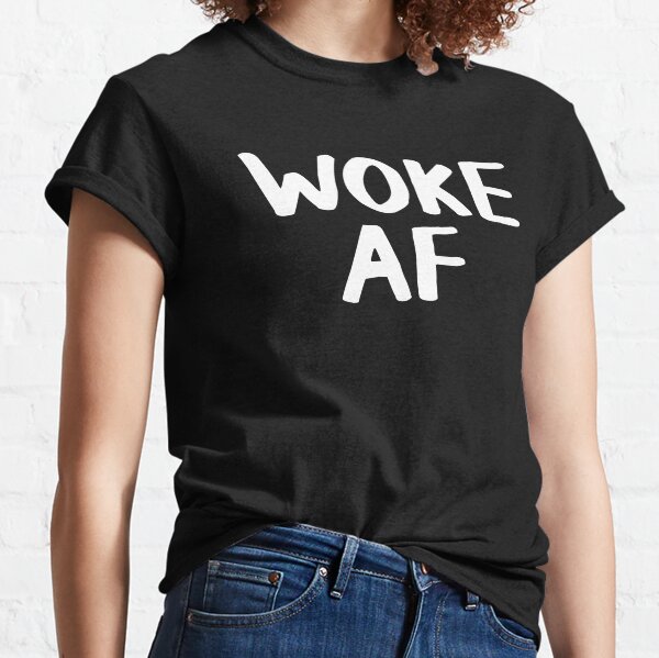 Woke AF Classic T-Shirt
