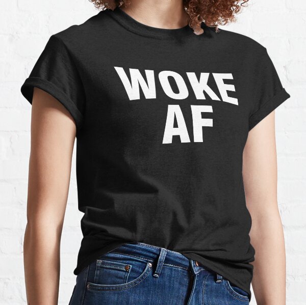 Woke AF Classic T-Shirt