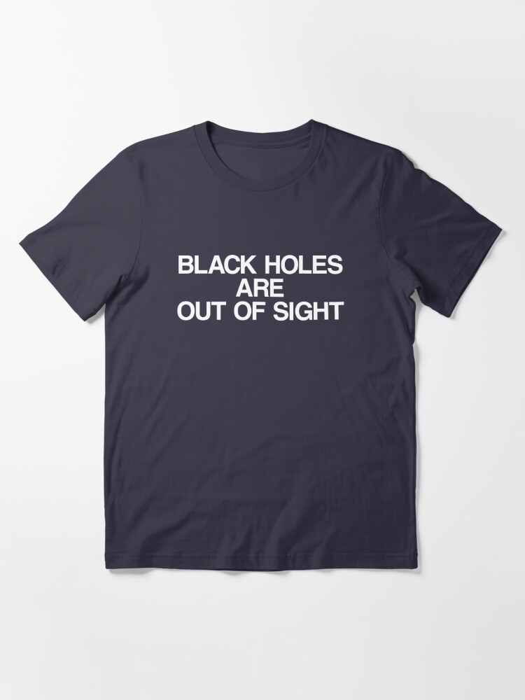 Essential T-Shirt, Black Holes Are Out of Sight designed and sold by squidyes