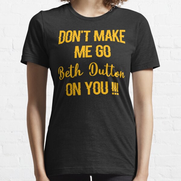 T-Shirts: Beth Dutton Meme | Redbubble