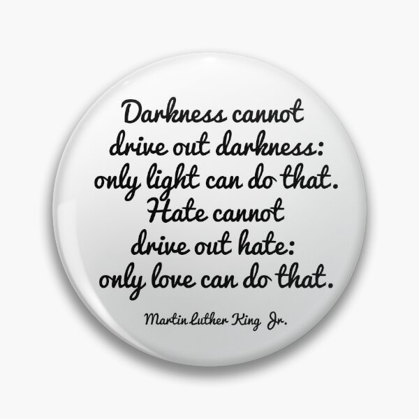 Item preview, Darkness cannot drive out darkness: only light can do that. Hate cannot drive out hate: only love can do that.― Martin Luther King Jr. designed and sold by EnlightParis.