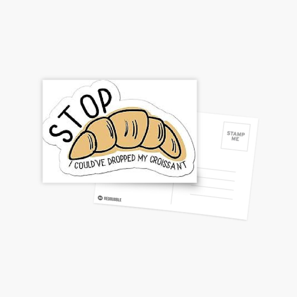 Stop I Couldve Dropped My Croissant Meme Postcard For Sale By