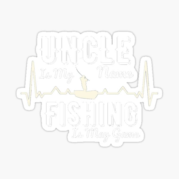 Uncle is My Name Fishing is My Game Sticker for Sale by Masaw