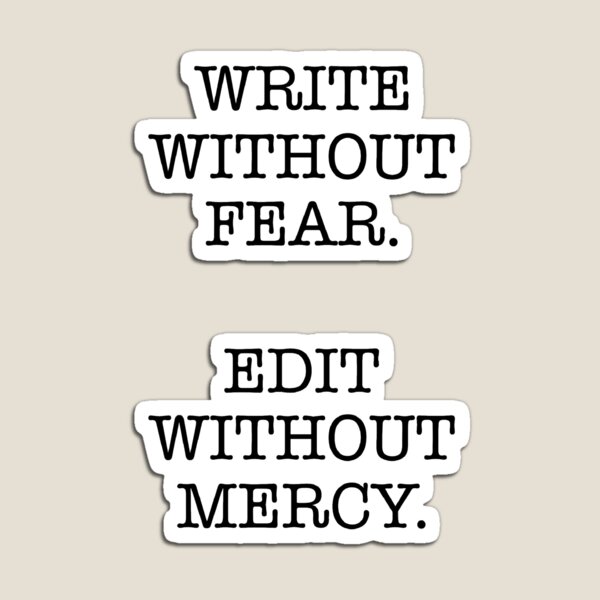 WRITE WITHOUT FEAR, EDIT WITHOUT MERCY Magnet