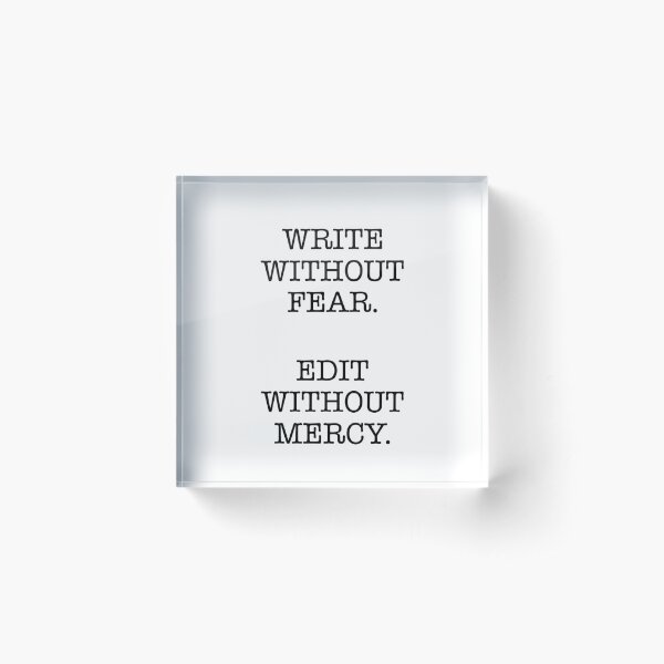 WRITE WITHOUT FEAR, EDIT WITHOUT MERCY Acrylic Block