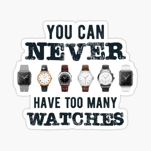 Item preview, Funny You Can Never Have Too Many Watches Timepiece designed and sold by 33ink.