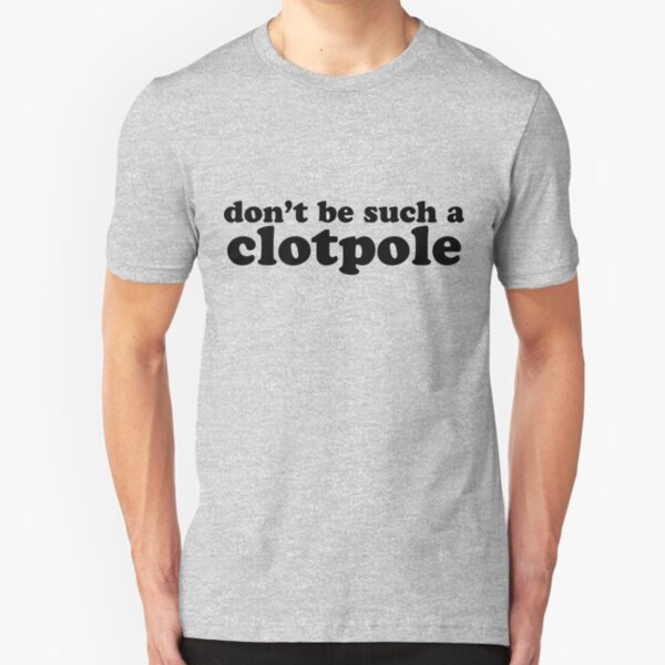 Don't Be Such A Clotpole Slim Fit T-Shirt