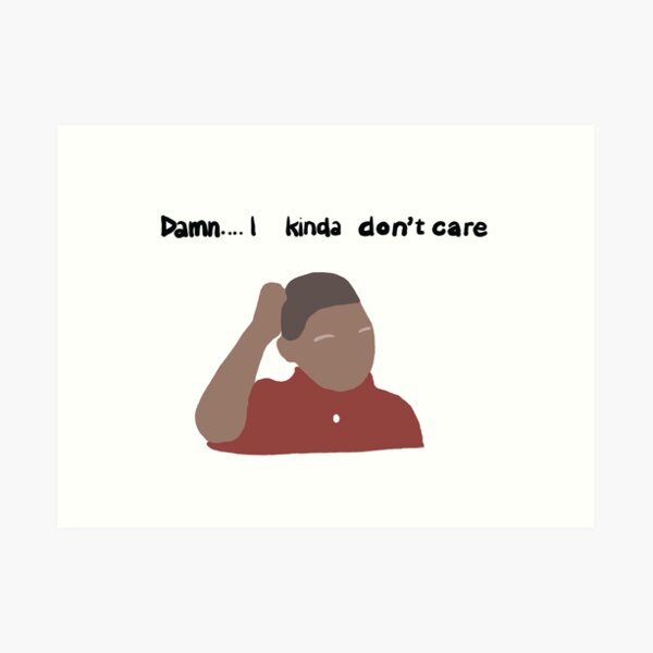 Damn I Kinda Don T Care Art Print By Raquelsroom Redbubble