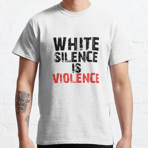 white silence is violence t shirt