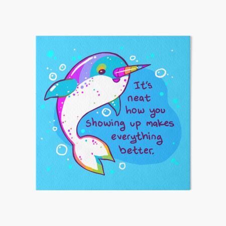 "You Showing Up Makes Everything Better" Rainbow Narwhal Art Board Print