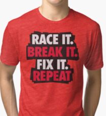 Race it. Break it. Fix it. REPEAT Tri-blend T-Shirt