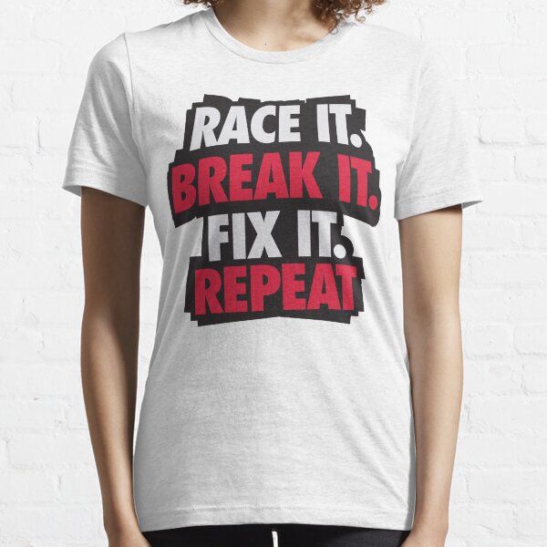 Race it. Break it. Fix it. REPEAT Essential T-Shirt