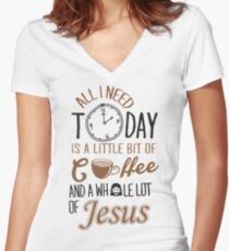 All I Need Today Is A Little Bit Of Coffee And Whole Lot Of Jesus Women's Fitted V-Neck T-Shirt