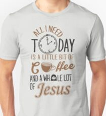 All I Need Today Is A Little Bit Of Coffee And Whole Lot Of Jesus Unisex T-Shirt