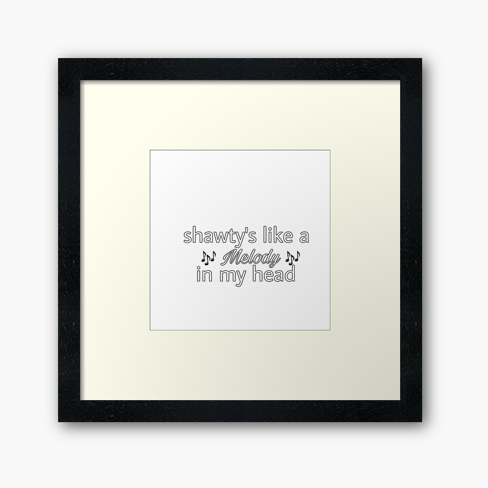 Shawty's like a melody in my head  Photographic Print for Sale by seerut