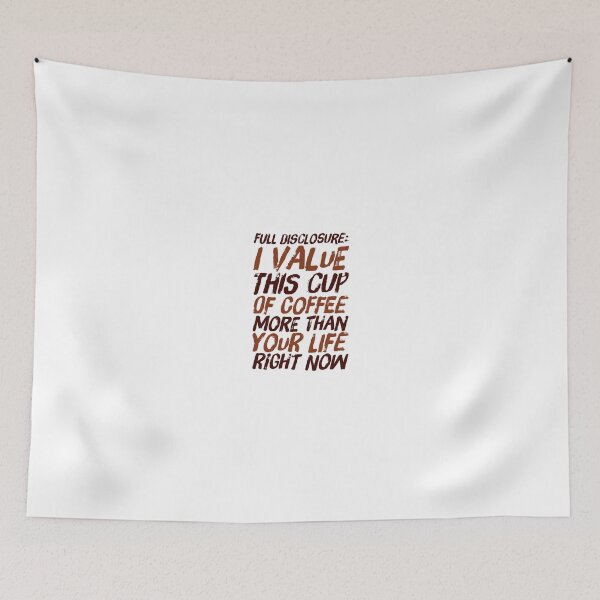 Item preview, Full Disclosure: I Value This Cup Of Coffee More Than Your Life Right Now designed and sold by OfferHeat.