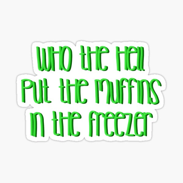 "Who the hell put the muffins in the freezer tiktok sticker" Sticker