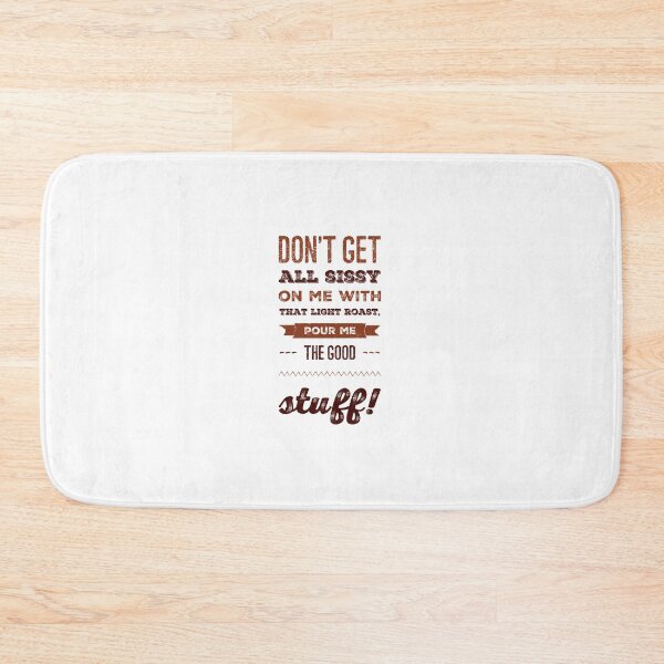 Item preview, Don't Get All Sissy On Me With That Light Roast, Pour Me The Good Stuff! designed and sold by OfferHeat.