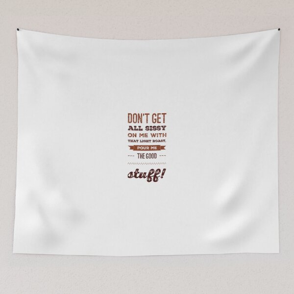 Item preview, Don't Get All Sissy On Me With That Light Roast, Pour Me The Good Stuff! designed and sold by OfferHeat.