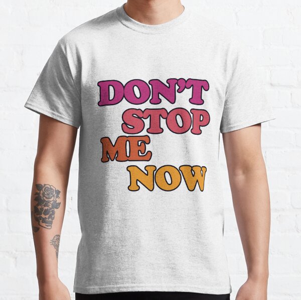 Dont Stop Me Now T-Shirts for Sale | Redbubble