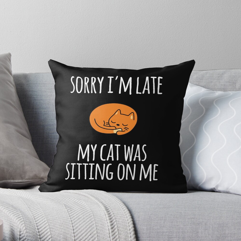 Sorry I Can't My Cat Was Sitting On Me Throw Pillow