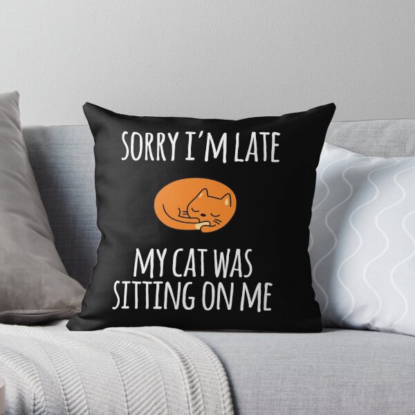 Sorry I Can't My Cat Was Sitting On Me Throw Pillow