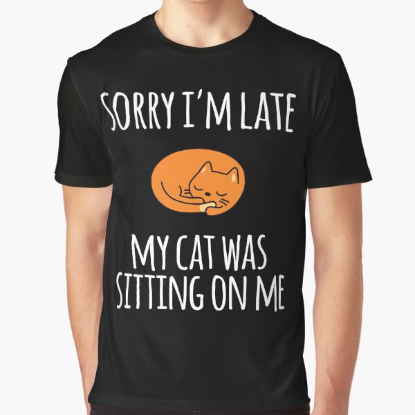 Sorry I Can't My Cat Was Sitting On Me Graphic T-Shirt
