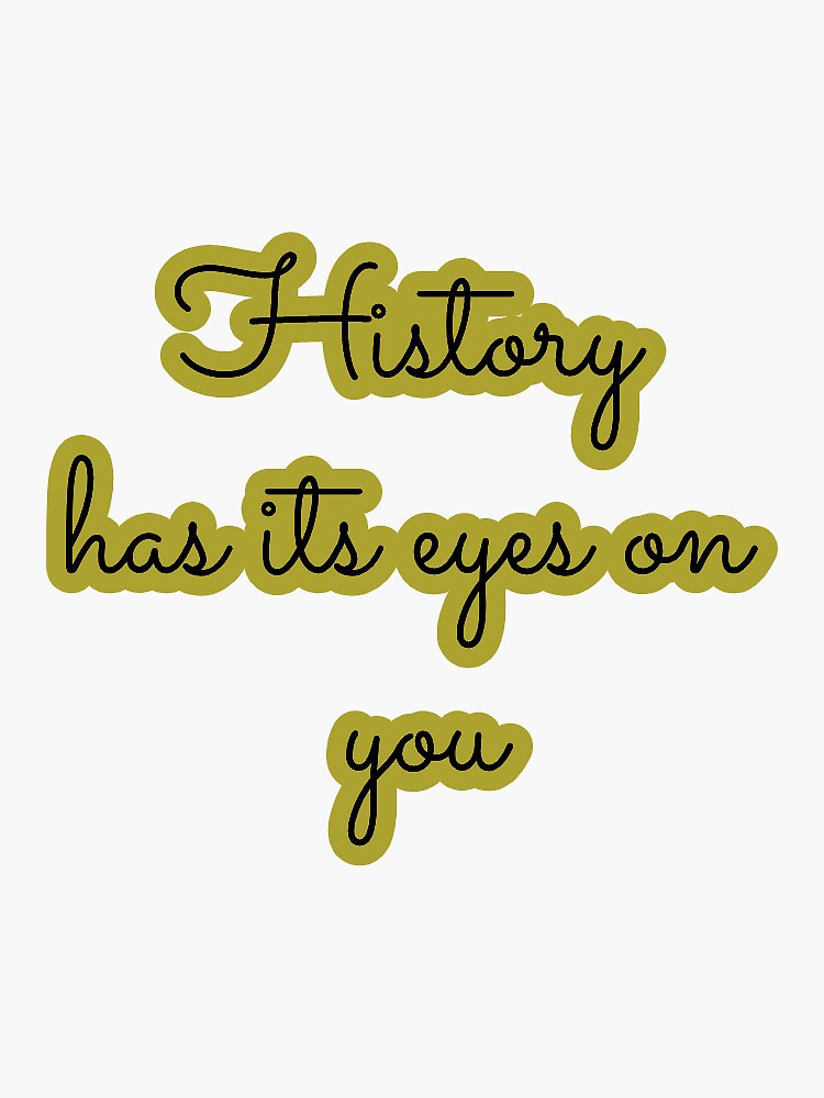"History has its eyes on you" Sticker by jedoublesizzle Redbubble