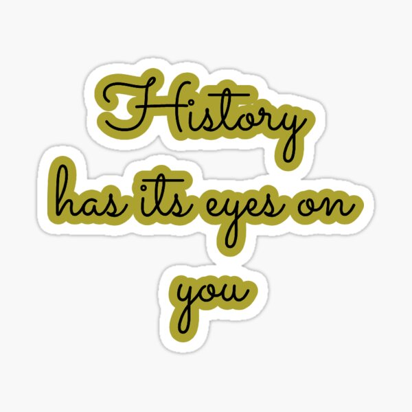 "History has its eyes on you" Sticker by jedoublesizzle Redbubble