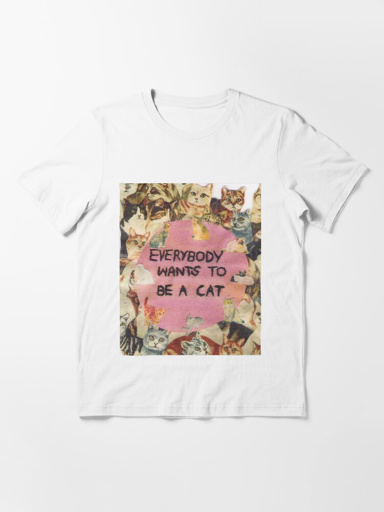 everybody wants to be a cat shirt