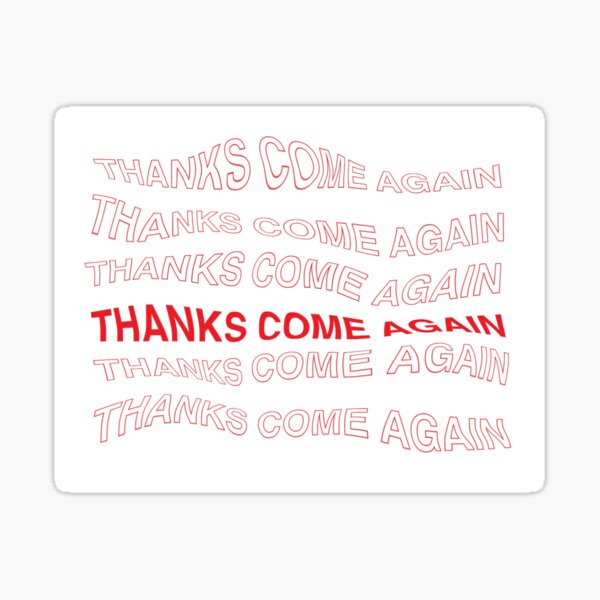 Thanks Come Again Sticker