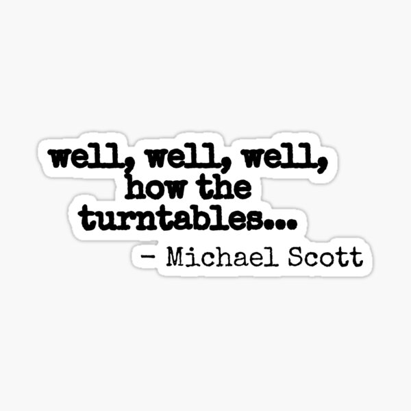 "well, well, well, how the turntables... Michael Scott" Sticker for