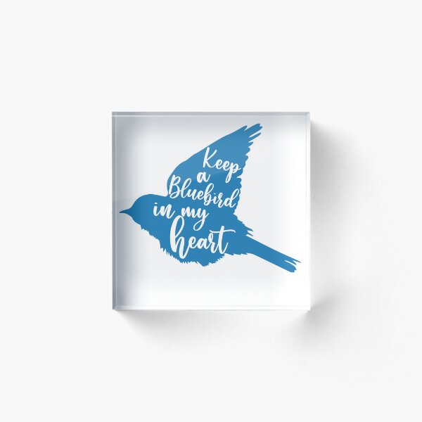 Keep a bluebird in my heart Acrylic Block