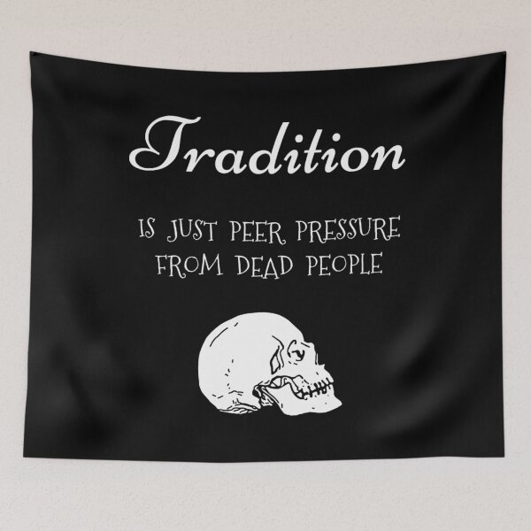 Item preview, Tradition is just peer pressure from dead people designed and sold by DotorEaon.