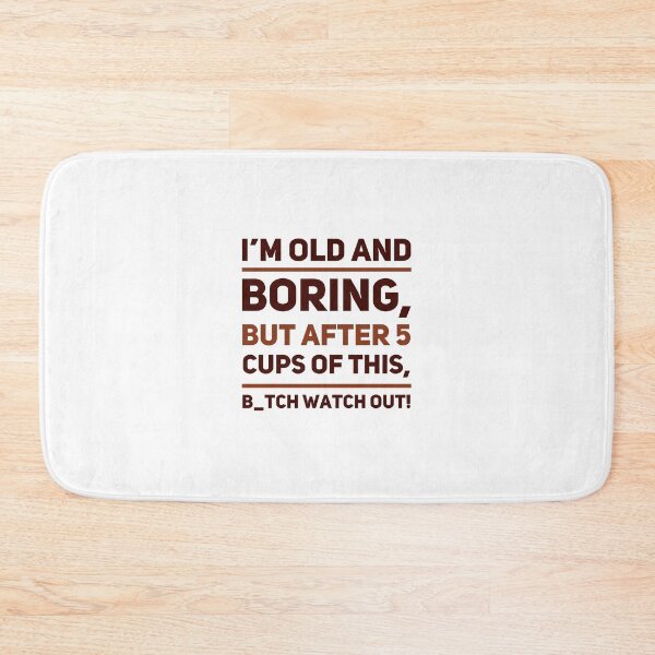 Item preview, I'm Old And Boring, But After 5 Cups Of This B_tch Watch Out! designed and sold by OfferHeat.