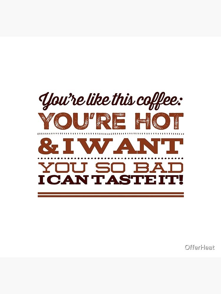 You Re Like This Coffee You Re Hot When I Want You So Bad I Can Taste It Art Board Print By Offerheat Redbubble