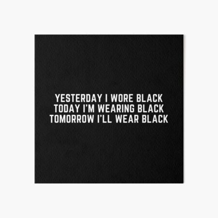 Item preview, Goth: Yesterday I wore Black Today I'm wearing black Tomorrow I'll wear Black designed and sold by Youcan2.