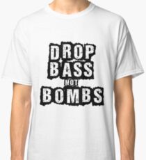 Drop Bass, Not Bombs Classic T-Shirt