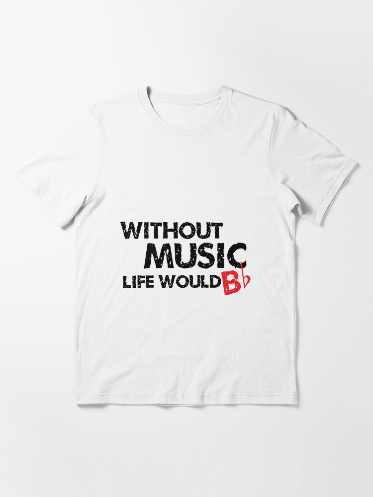 life without music would b flat t shirt