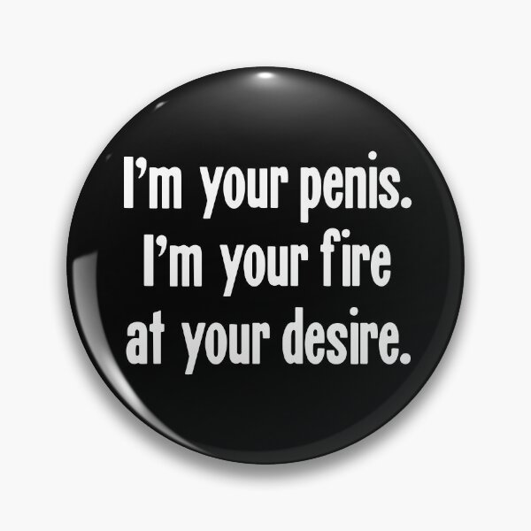 Item preview, I'm Your Penis. I'm Your Fire At Your Desire. designed and sold by Good-Looking Corpse.