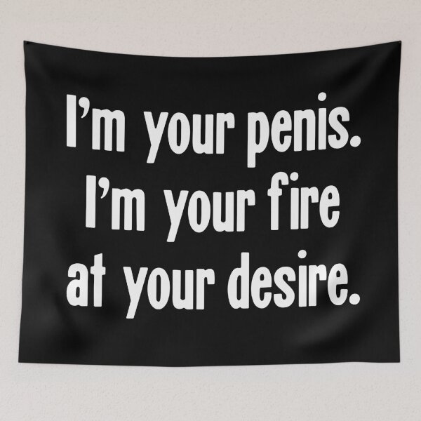 Item preview, I'm Your Penis. I'm Your Fire At Your Desire. designed and sold by Good-Looking Corpse.