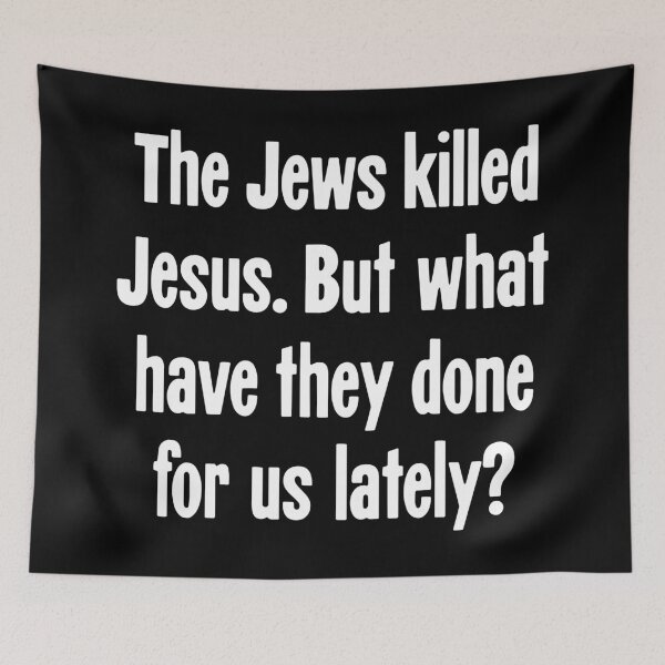 Item preview, The Jews Killed Jesus. But What Have They Done For Us Lately? designed and sold by Good-Looking Corpse.