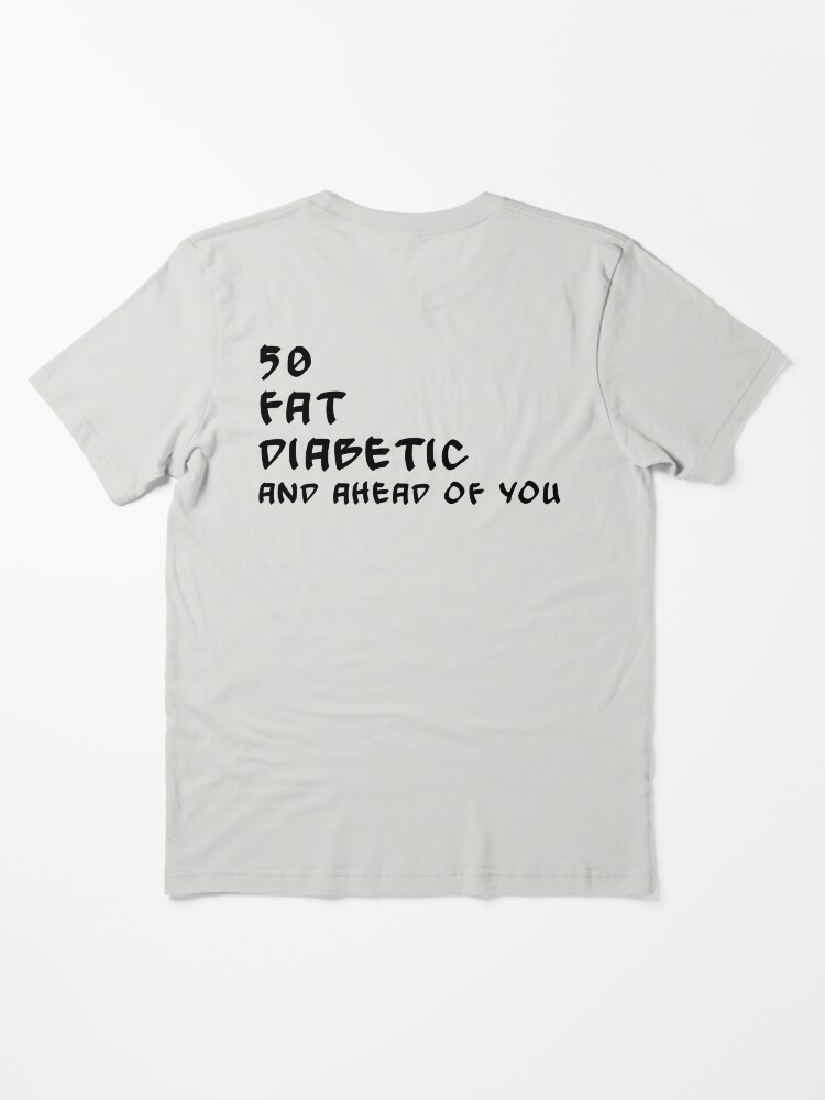 50 fat diabetic ahead of you t shirt