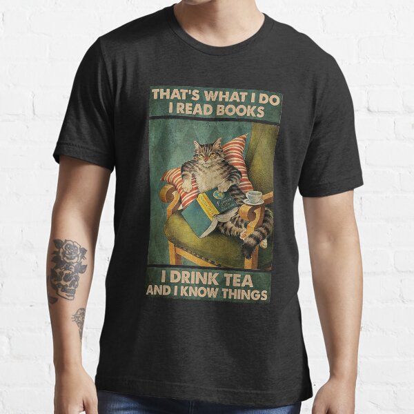 That's What I Do I Read Books i drink tea and i know things cat lover gifts Essential T-Shirt