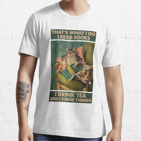 That's What I Do I Read Books i drink tea and i know things cat lover gifts Essential T-Shirt