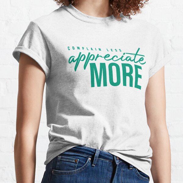 NM Complain Less, Appreciate More Classic T-Shirt