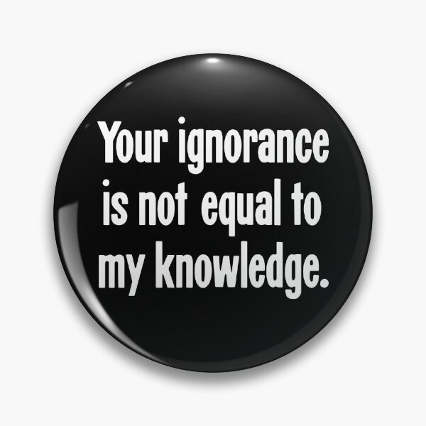 Item preview, Your Ignorance Is Not Equal To My Knowledge designed and sold by Good-Looking Corpse.