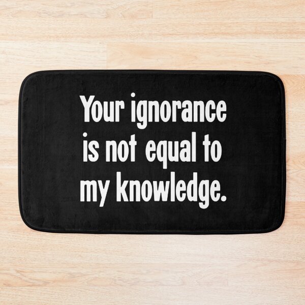 Item preview, Your Ignorance Is Not Equal To My Knowledge designed and sold by Good-Looking Corpse.